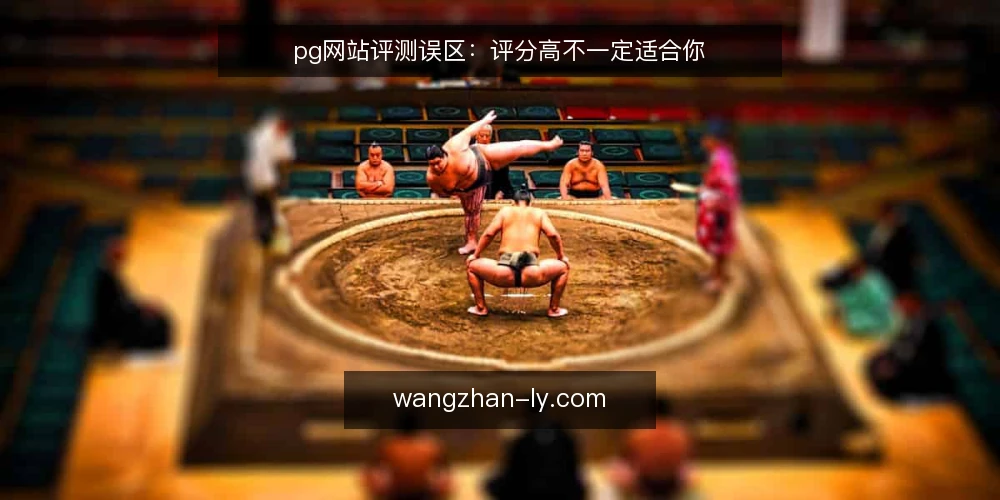 pg网站评测误区:评分高不一定适合你 — 误区:评测分数越高,pg网站越好 配图
