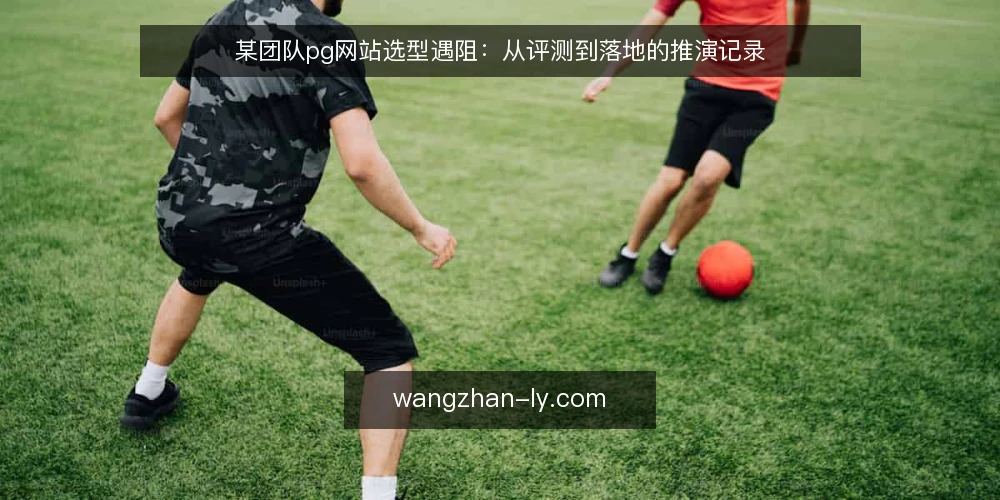 某团队pg网站选型遇阻:从评测到落地的推演记录 — 场景:某团队在pg网站选型中卡壳 配图