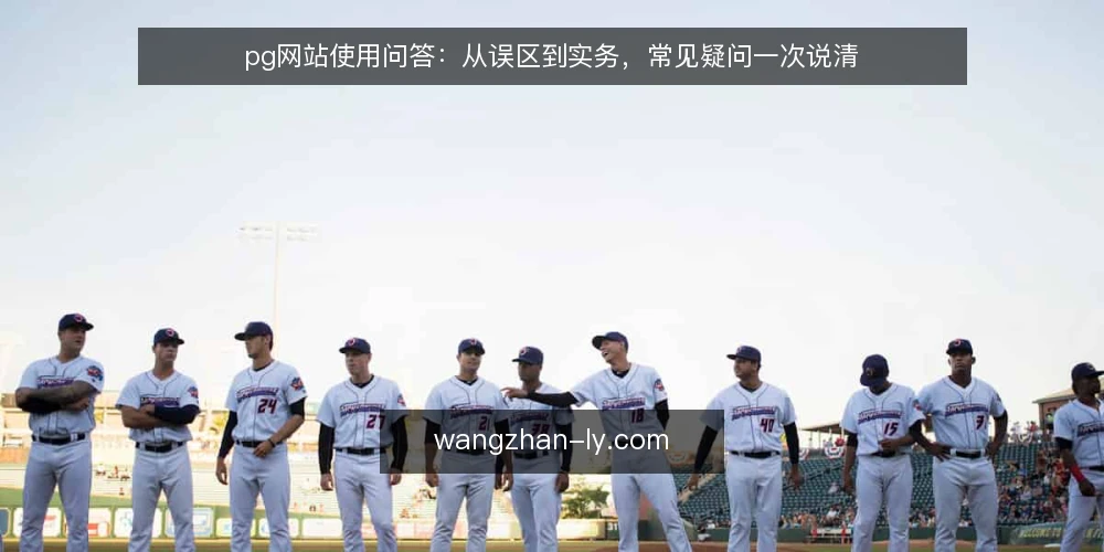 pg网站使用问答:从误区到实务,常见疑问一次说清 — pg网站使用前,先理清这些常见疑问 配图